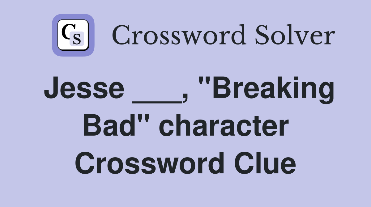 Jesse ___, "Breaking Bad" character Crossword Clue Answers